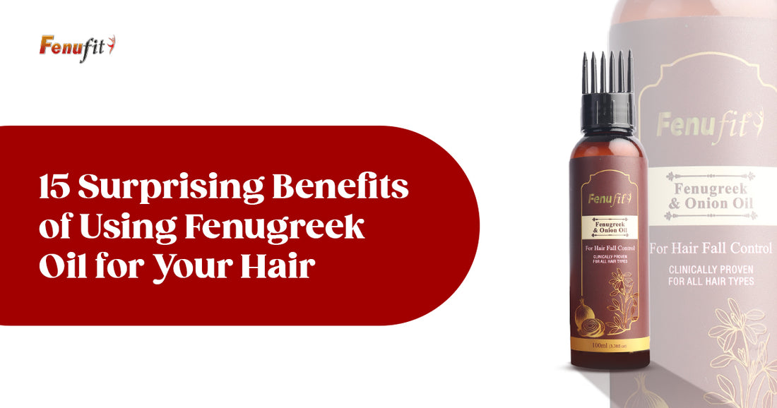 15 Surprising Benefits of Using Fenugreek Oil for Your Hair